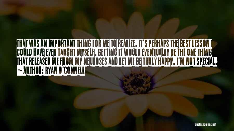 Ryan O'Connell Quotes: That Was An Important Thing For Me To Realize. It's Perhaps The Best Lesson I Could Have Ever Taught Myself.