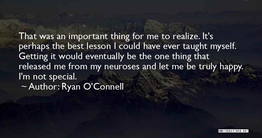 Ryan O'Connell Quotes: That Was An Important Thing For Me To Realize. It's Perhaps The Best Lesson I Could Have Ever Taught Myself.