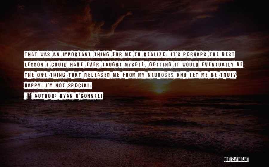 Ryan O'Connell Quotes: That Was An Important Thing For Me To Realize. It's Perhaps The Best Lesson I Could Have Ever Taught Myself.