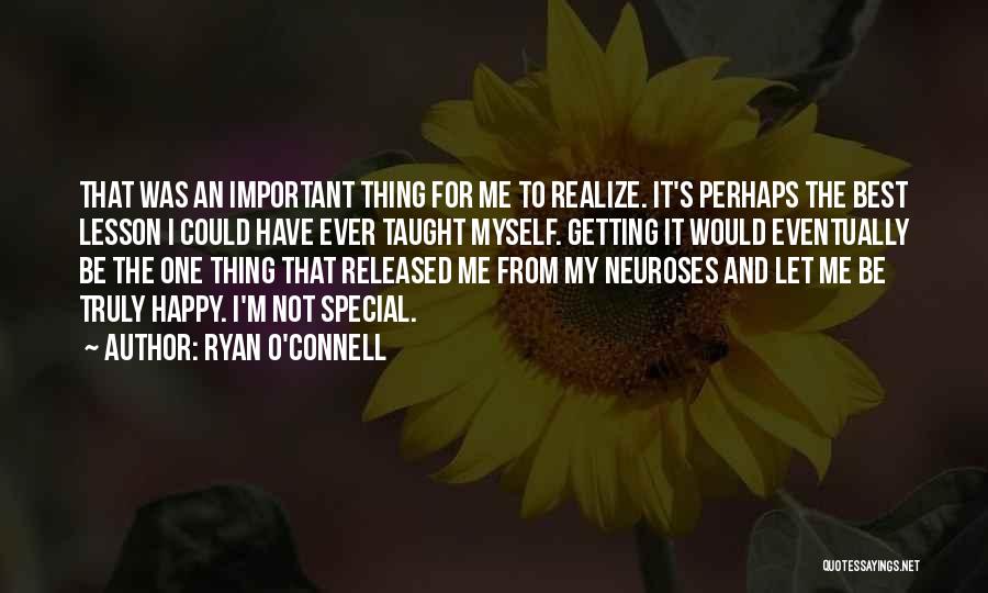 Ryan O'Connell Quotes: That Was An Important Thing For Me To Realize. It's Perhaps The Best Lesson I Could Have Ever Taught Myself.