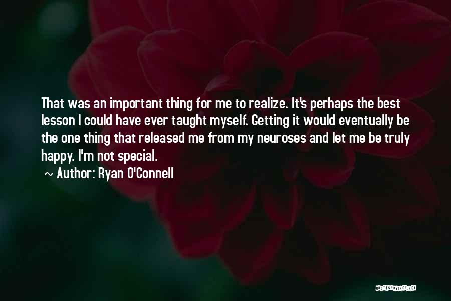 Ryan O'Connell Quotes: That Was An Important Thing For Me To Realize. It's Perhaps The Best Lesson I Could Have Ever Taught Myself.