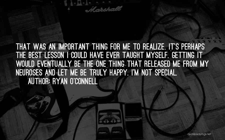 Ryan O'Connell Quotes: That Was An Important Thing For Me To Realize. It's Perhaps The Best Lesson I Could Have Ever Taught Myself.