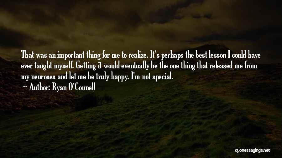 Ryan O'Connell Quotes: That Was An Important Thing For Me To Realize. It's Perhaps The Best Lesson I Could Have Ever Taught Myself.