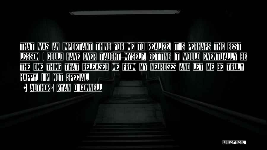 Ryan O'Connell Quotes: That Was An Important Thing For Me To Realize. It's Perhaps The Best Lesson I Could Have Ever Taught Myself.
