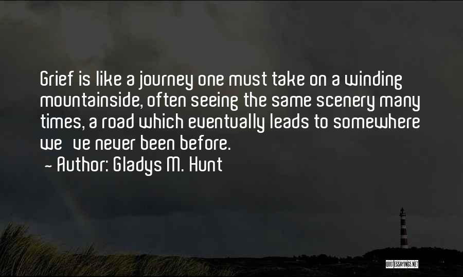 Gladys M. Hunt Quotes: Grief Is Like A Journey One Must Take On A Winding Mountainside, Often Seeing The Same Scenery Many Times, A