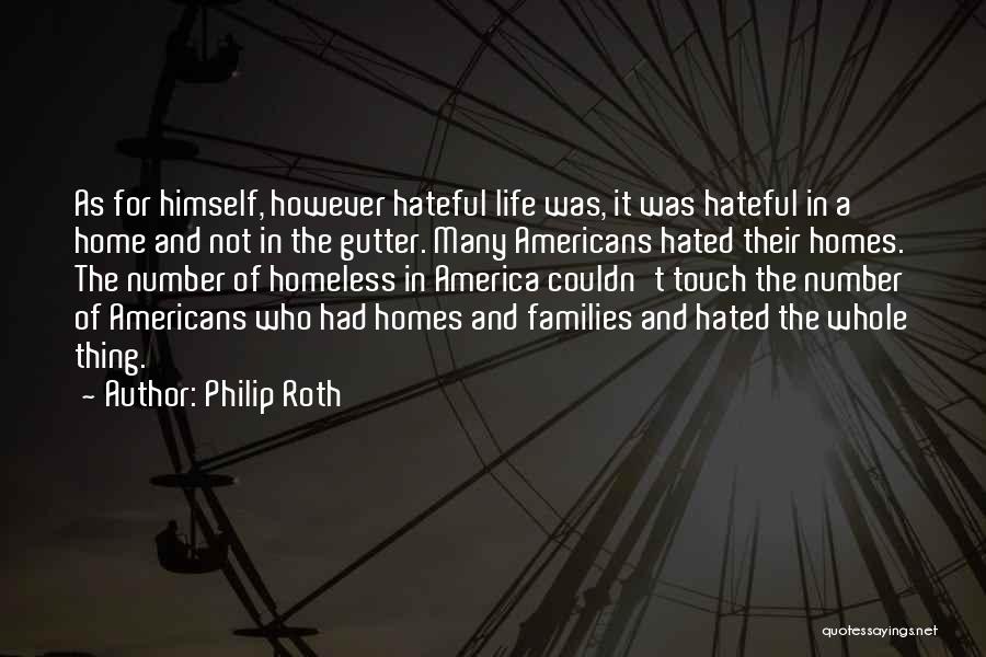 Philip Roth Quotes: As For Himself, However Hateful Life Was, It Was Hateful In A Home And Not In The Gutter. Many Americans
