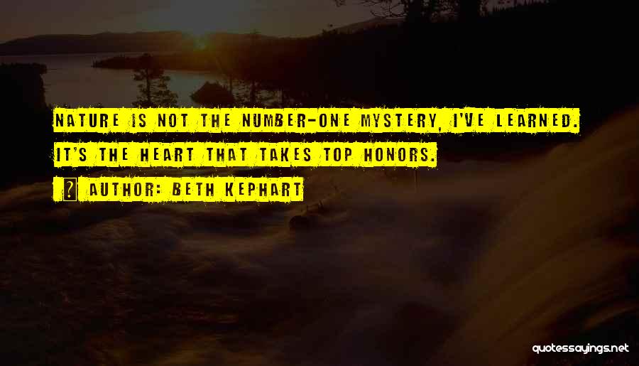 Beth Kephart Quotes: Nature Is Not The Number-one Mystery, I've Learned. It's The Heart That Takes Top Honors.