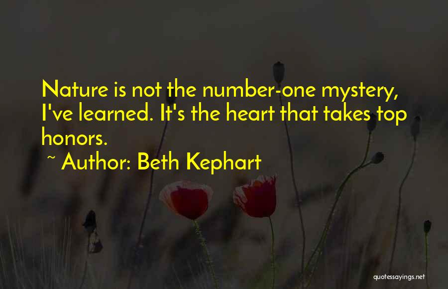 Beth Kephart Quotes: Nature Is Not The Number-one Mystery, I've Learned. It's The Heart That Takes Top Honors.