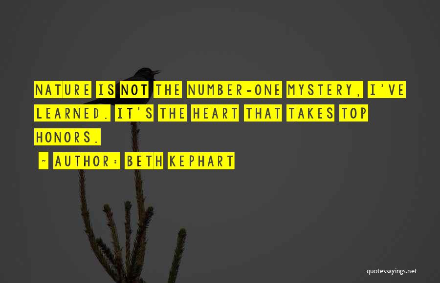 Beth Kephart Quotes: Nature Is Not The Number-one Mystery, I've Learned. It's The Heart That Takes Top Honors.