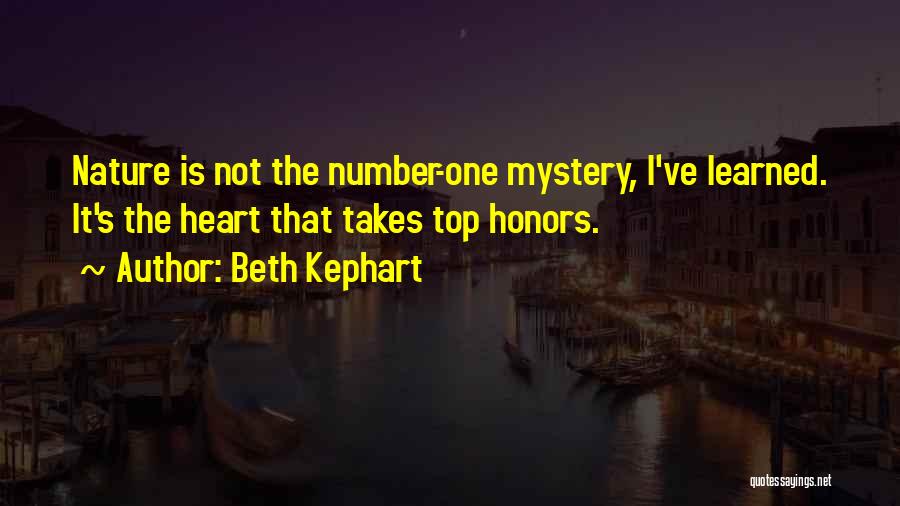 Beth Kephart Quotes: Nature Is Not The Number-one Mystery, I've Learned. It's The Heart That Takes Top Honors.