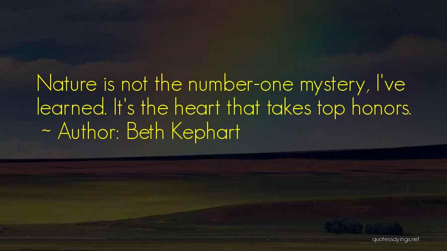 Beth Kephart Quotes: Nature Is Not The Number-one Mystery, I've Learned. It's The Heart That Takes Top Honors.