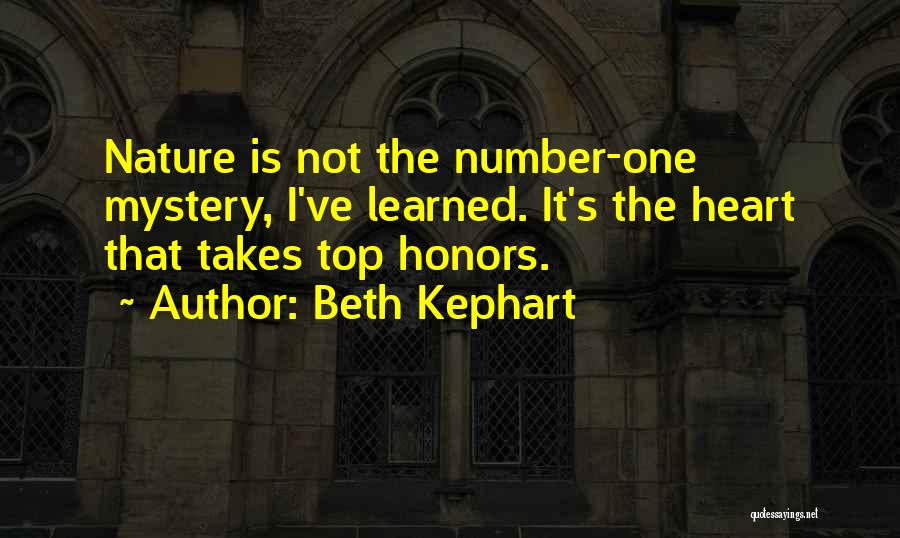 Beth Kephart Quotes: Nature Is Not The Number-one Mystery, I've Learned. It's The Heart That Takes Top Honors.