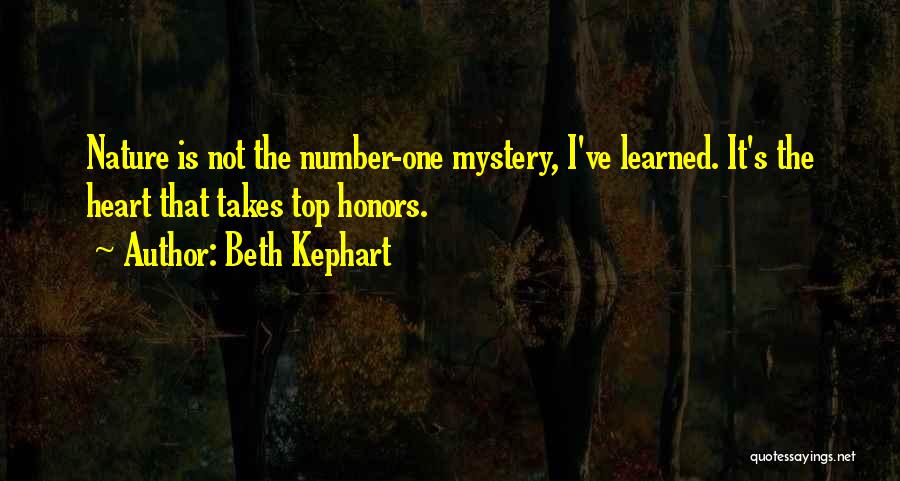 Beth Kephart Quotes: Nature Is Not The Number-one Mystery, I've Learned. It's The Heart That Takes Top Honors.