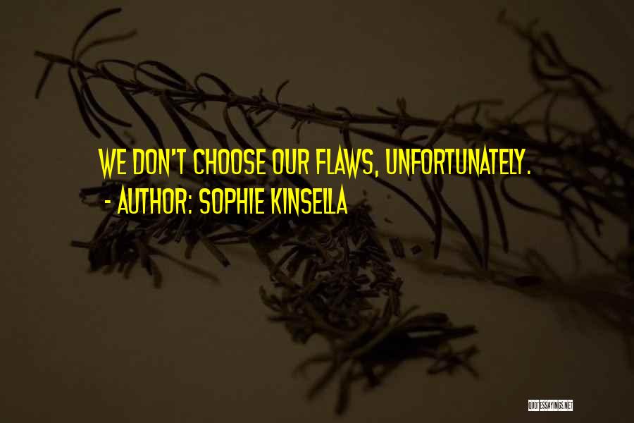 Sophie Kinsella Quotes: We Don't Choose Our Flaws, Unfortunately.