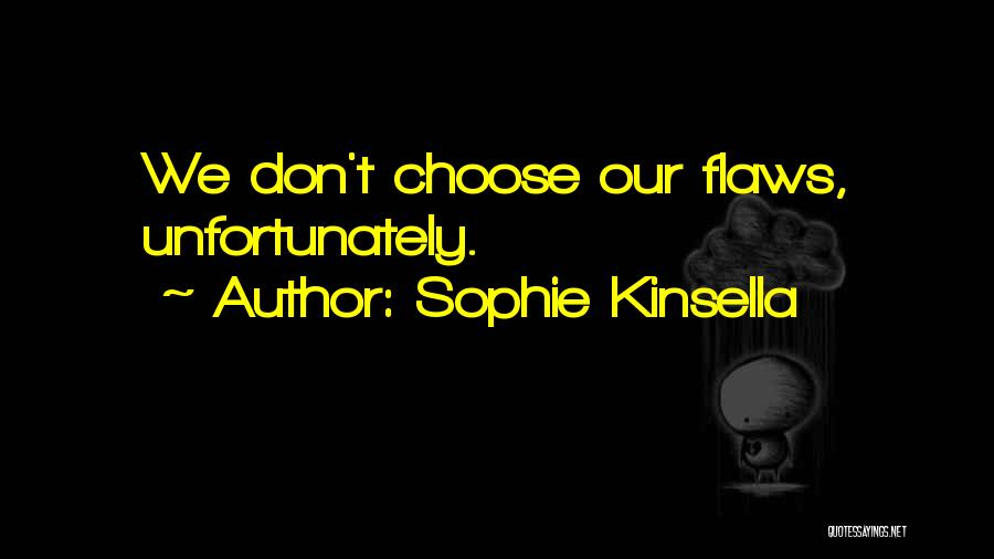 Sophie Kinsella Quotes: We Don't Choose Our Flaws, Unfortunately.