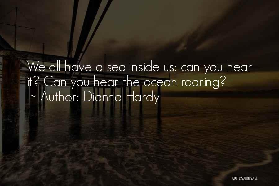 Dianna Hardy Quotes: We All Have A Sea Inside Us; Can You Hear It? Can You Hear The Ocean Roaring?