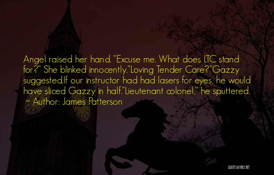 James Patterson Quotes: Angel Raised Her Hand. Excuse Me. What Does Ltc Stand For? She Blinked Innocently.loving Tender Care?gazzy Suggested.if Our Instructor Had
