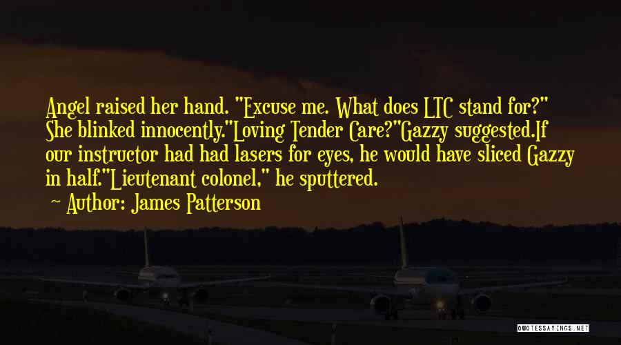James Patterson Quotes: Angel Raised Her Hand. Excuse Me. What Does Ltc Stand For? She Blinked Innocently.loving Tender Care?gazzy Suggested.if Our Instructor Had
