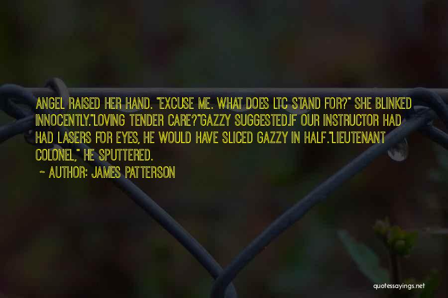 James Patterson Quotes: Angel Raised Her Hand. Excuse Me. What Does Ltc Stand For? She Blinked Innocently.loving Tender Care?gazzy Suggested.if Our Instructor Had