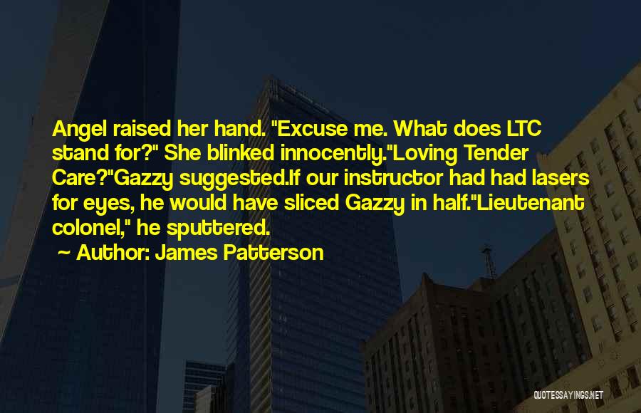 James Patterson Quotes: Angel Raised Her Hand. Excuse Me. What Does Ltc Stand For? She Blinked Innocently.loving Tender Care?gazzy Suggested.if Our Instructor Had