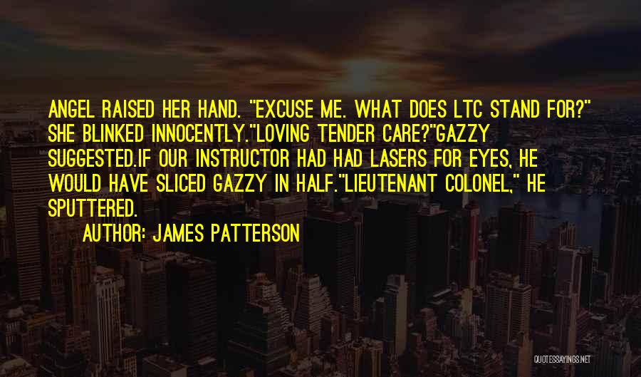 James Patterson Quotes: Angel Raised Her Hand. Excuse Me. What Does Ltc Stand For? She Blinked Innocently.loving Tender Care?gazzy Suggested.if Our Instructor Had