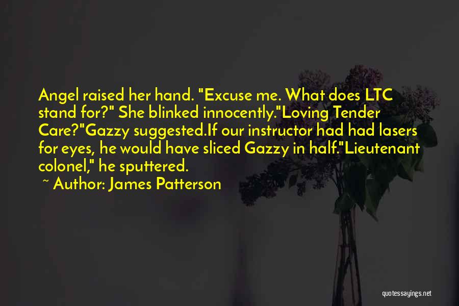 James Patterson Quotes: Angel Raised Her Hand. Excuse Me. What Does Ltc Stand For? She Blinked Innocently.loving Tender Care?gazzy Suggested.if Our Instructor Had