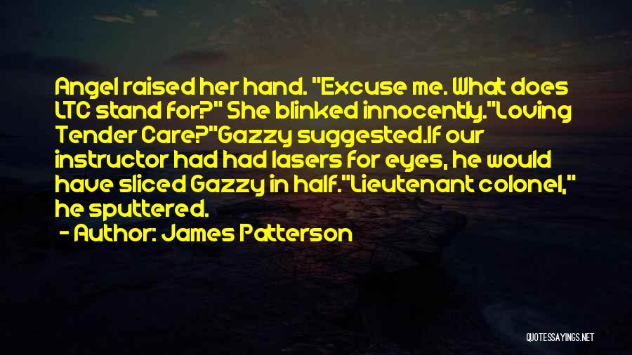 James Patterson Quotes: Angel Raised Her Hand. Excuse Me. What Does Ltc Stand For? She Blinked Innocently.loving Tender Care?gazzy Suggested.if Our Instructor Had
