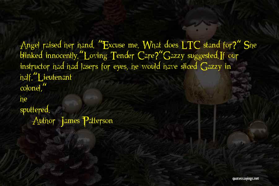 James Patterson Quotes: Angel Raised Her Hand. Excuse Me. What Does Ltc Stand For? She Blinked Innocently.loving Tender Care?gazzy Suggested.if Our Instructor Had