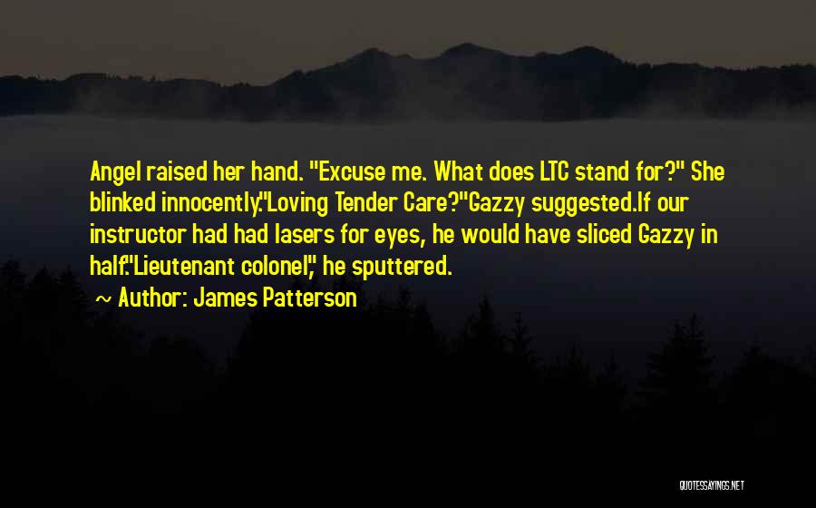 James Patterson Quotes: Angel Raised Her Hand. Excuse Me. What Does Ltc Stand For? She Blinked Innocently.loving Tender Care?gazzy Suggested.if Our Instructor Had