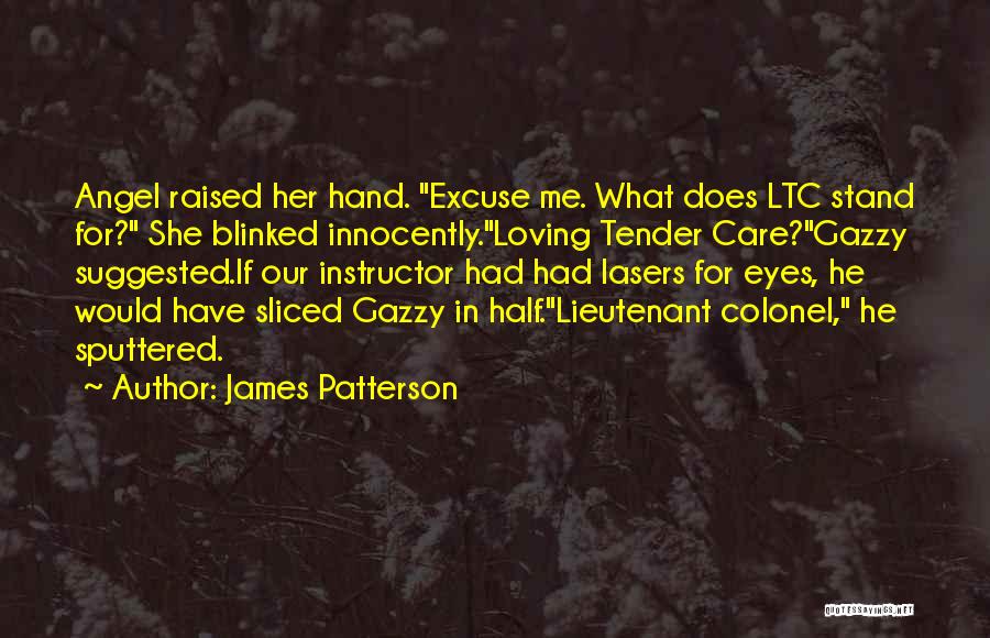 James Patterson Quotes: Angel Raised Her Hand. Excuse Me. What Does Ltc Stand For? She Blinked Innocently.loving Tender Care?gazzy Suggested.if Our Instructor Had