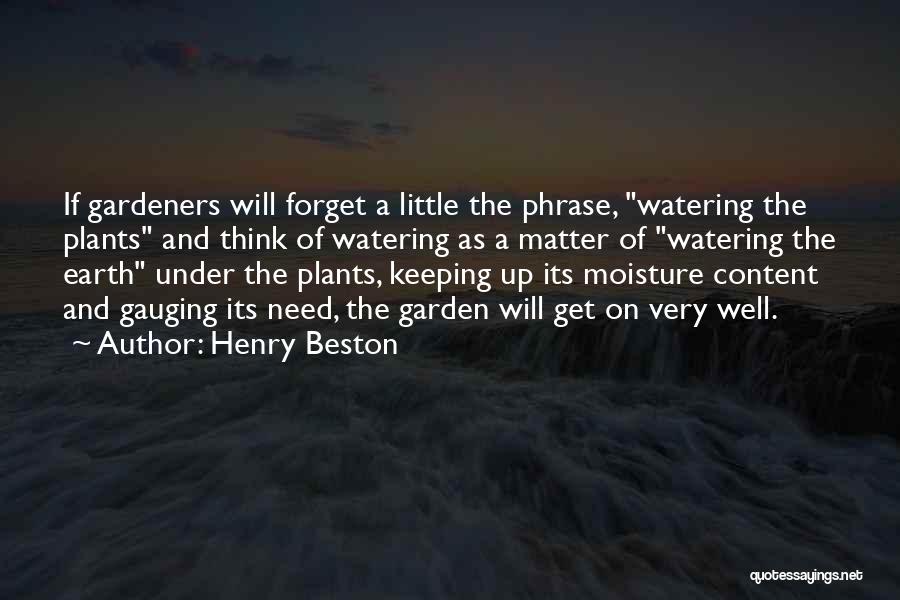 Henry Beston Quotes: If Gardeners Will Forget A Little The Phrase, Watering The Plants And Think Of Watering As A Matter Of Watering