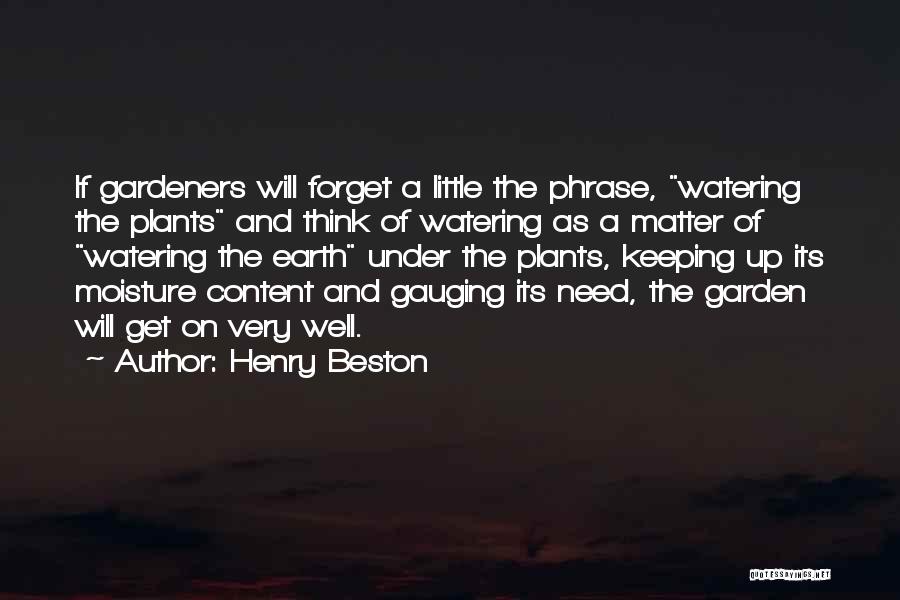 Henry Beston Quotes: If Gardeners Will Forget A Little The Phrase, Watering The Plants And Think Of Watering As A Matter Of Watering