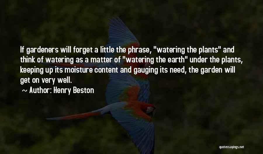 Henry Beston Quotes: If Gardeners Will Forget A Little The Phrase, Watering The Plants And Think Of Watering As A Matter Of Watering