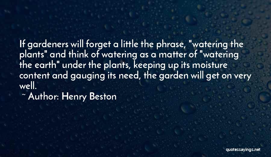 Henry Beston Quotes: If Gardeners Will Forget A Little The Phrase, Watering The Plants And Think Of Watering As A Matter Of Watering