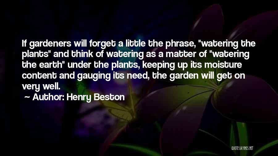 Henry Beston Quotes: If Gardeners Will Forget A Little The Phrase, Watering The Plants And Think Of Watering As A Matter Of Watering
