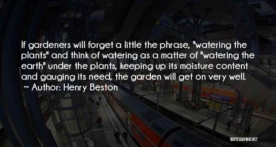 Henry Beston Quotes: If Gardeners Will Forget A Little The Phrase, Watering The Plants And Think Of Watering As A Matter Of Watering