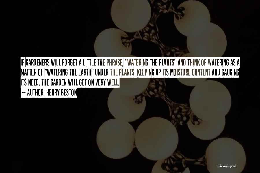 Henry Beston Quotes: If Gardeners Will Forget A Little The Phrase, Watering The Plants And Think Of Watering As A Matter Of Watering