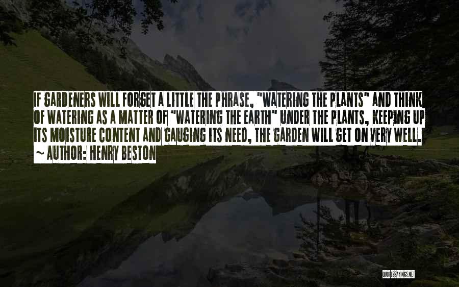 Henry Beston Quotes: If Gardeners Will Forget A Little The Phrase, Watering The Plants And Think Of Watering As A Matter Of Watering