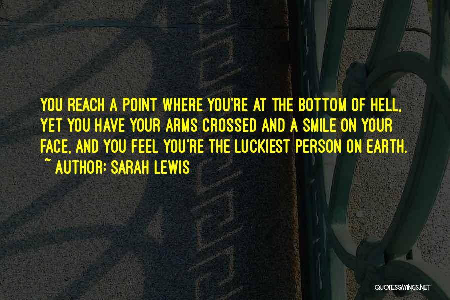 Sarah Lewis Quotes: You Reach A Point Where You're At The Bottom Of Hell, Yet You Have Your Arms Crossed And A Smile