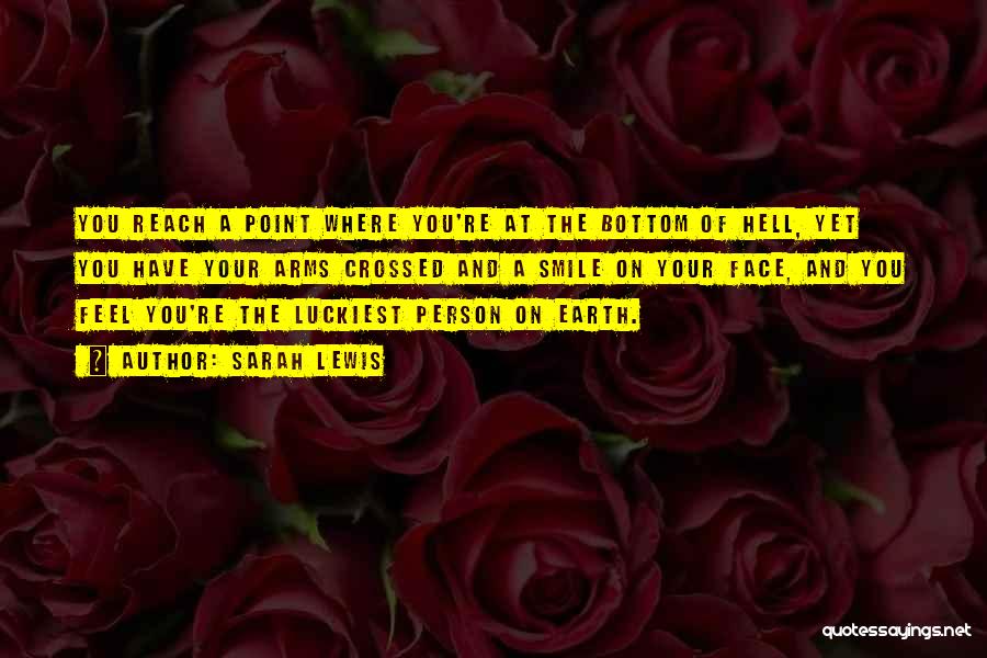 Sarah Lewis Quotes: You Reach A Point Where You're At The Bottom Of Hell, Yet You Have Your Arms Crossed And A Smile