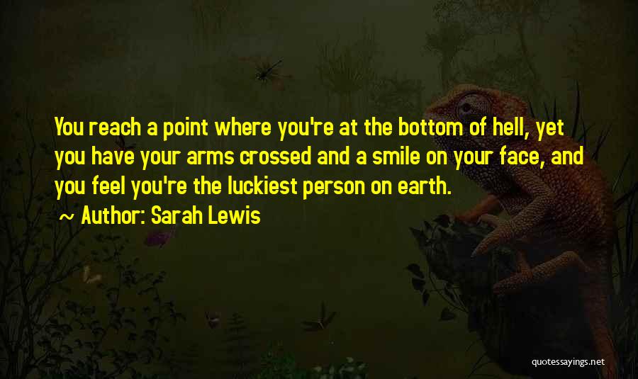 Sarah Lewis Quotes: You Reach A Point Where You're At The Bottom Of Hell, Yet You Have Your Arms Crossed And A Smile