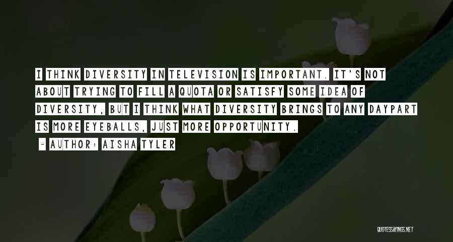 Aisha Tyler Quotes: I Think Diversity In Television Is Important. It's Not About Trying To Fill A Quota Or Satisfy Some Idea Of