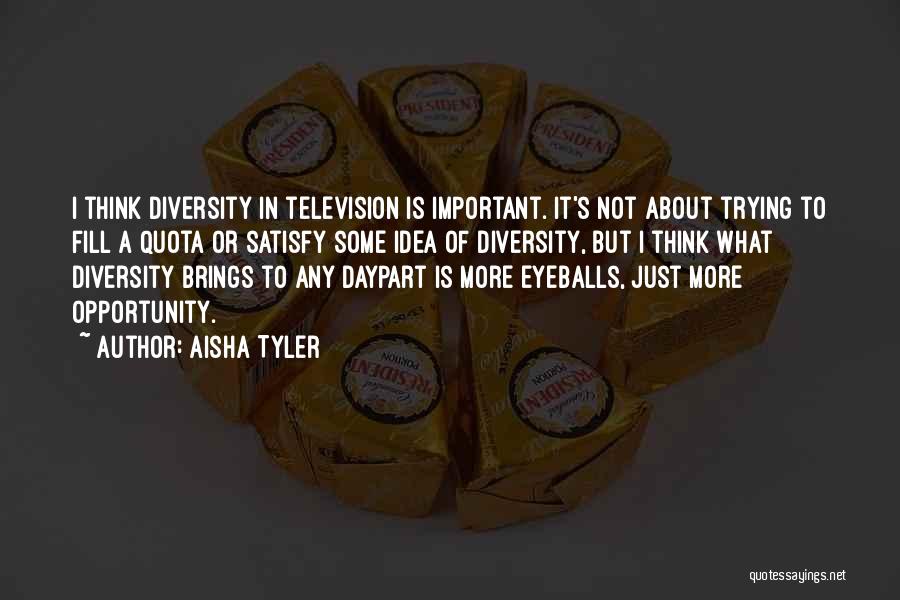 Aisha Tyler Quotes: I Think Diversity In Television Is Important. It's Not About Trying To Fill A Quota Or Satisfy Some Idea Of