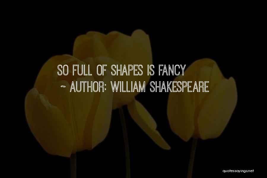 William Shakespeare Quotes: So Full Of Shapes Is Fancy