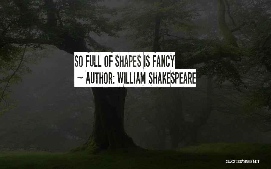 William Shakespeare Quotes: So Full Of Shapes Is Fancy