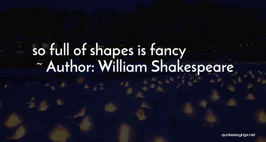 William Shakespeare Quotes: So Full Of Shapes Is Fancy
