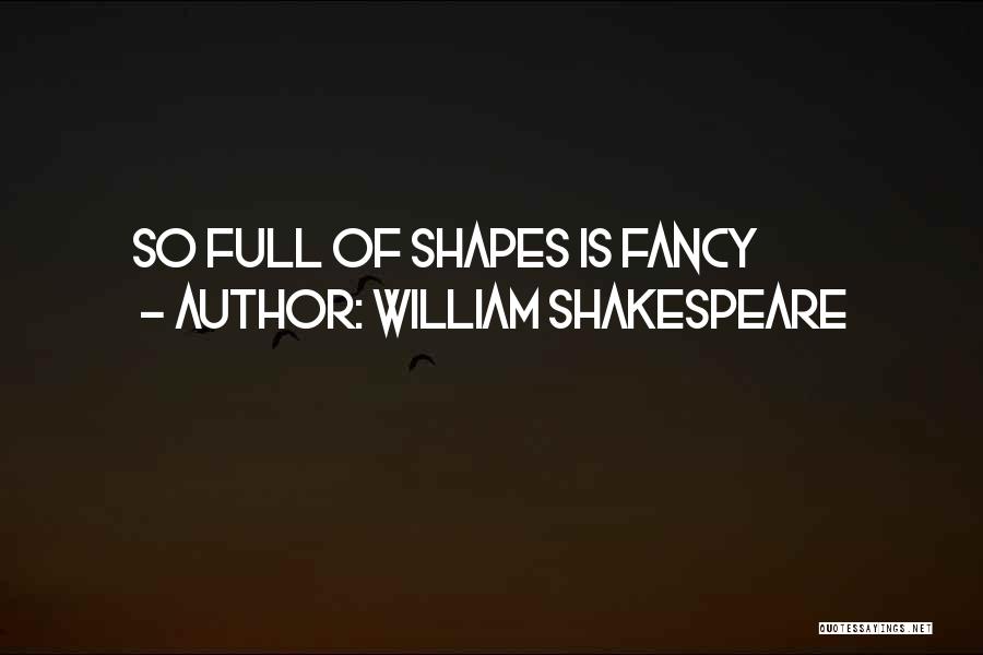 William Shakespeare Quotes: So Full Of Shapes Is Fancy