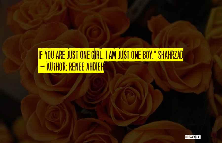 Renee Ahdieh Quotes: If You Are Just One Girl, I Am Just One Boy. Shahrzad