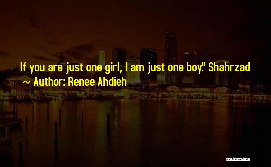 Renee Ahdieh Quotes: If You Are Just One Girl, I Am Just One Boy. Shahrzad