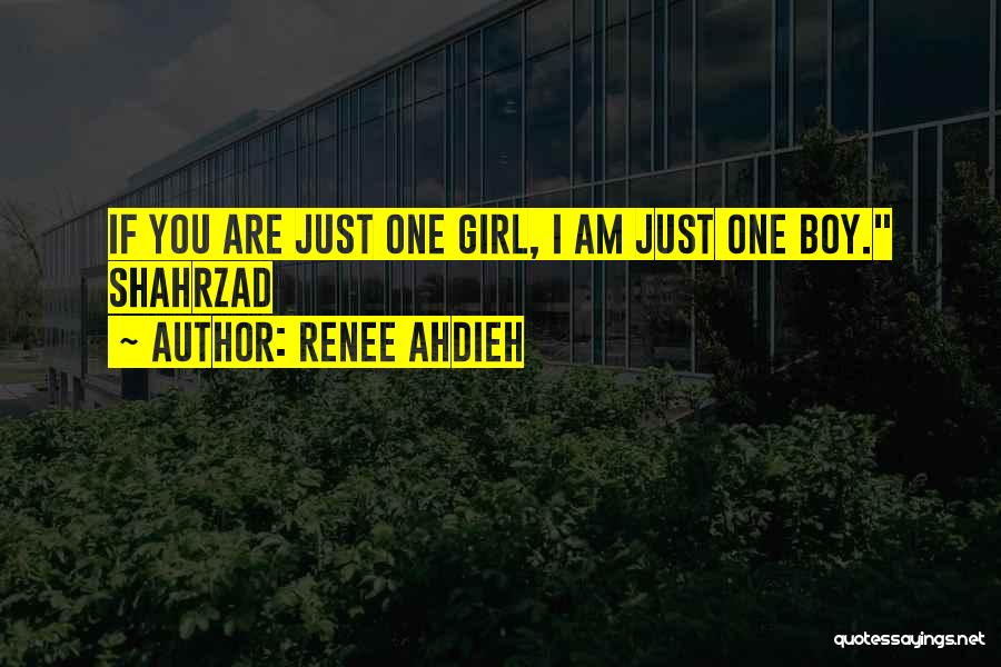 Renee Ahdieh Quotes: If You Are Just One Girl, I Am Just One Boy. Shahrzad